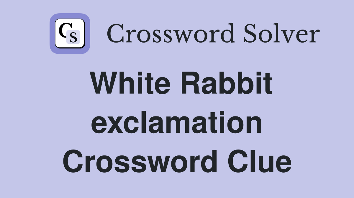 White Rabbit exclamation Crossword Clue Answers Crossword Solver
